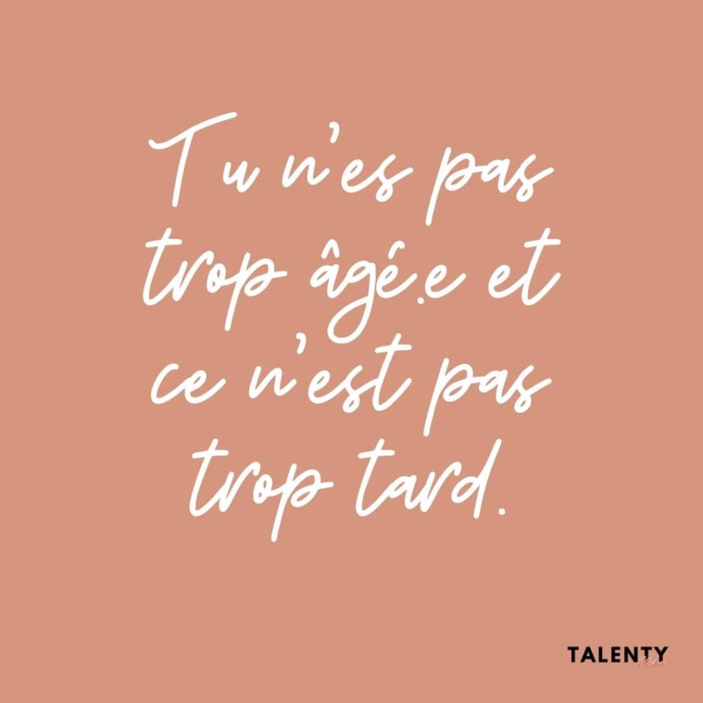 Tu n'es pas trop âgé.e et ce n'est pas trop tard
